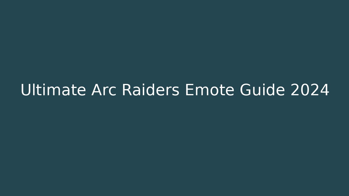 Ultimate Arc Raiders Emote Guide 2024 - Smart Esu