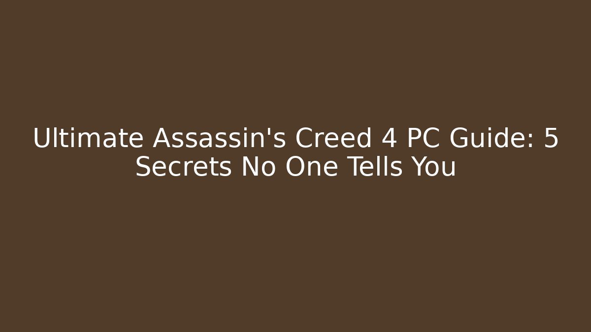 Ultimate Assassin's Creed 4 PC Guide: 5 Secrets No One Tells You