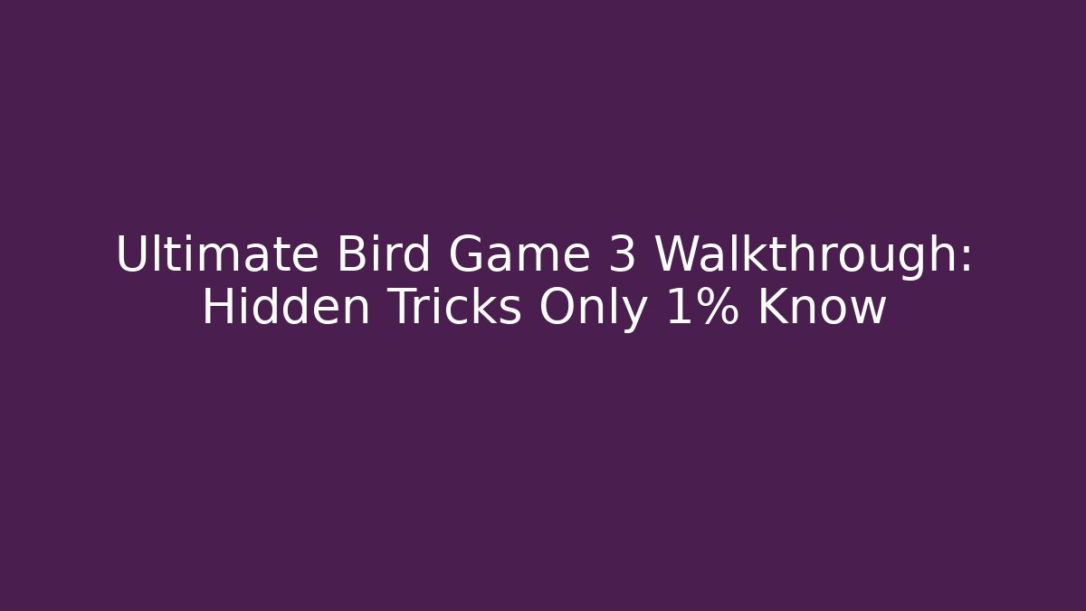 Ultimate Bird Game 3 Walkthrough: Hidden Tricks Only 1% Know