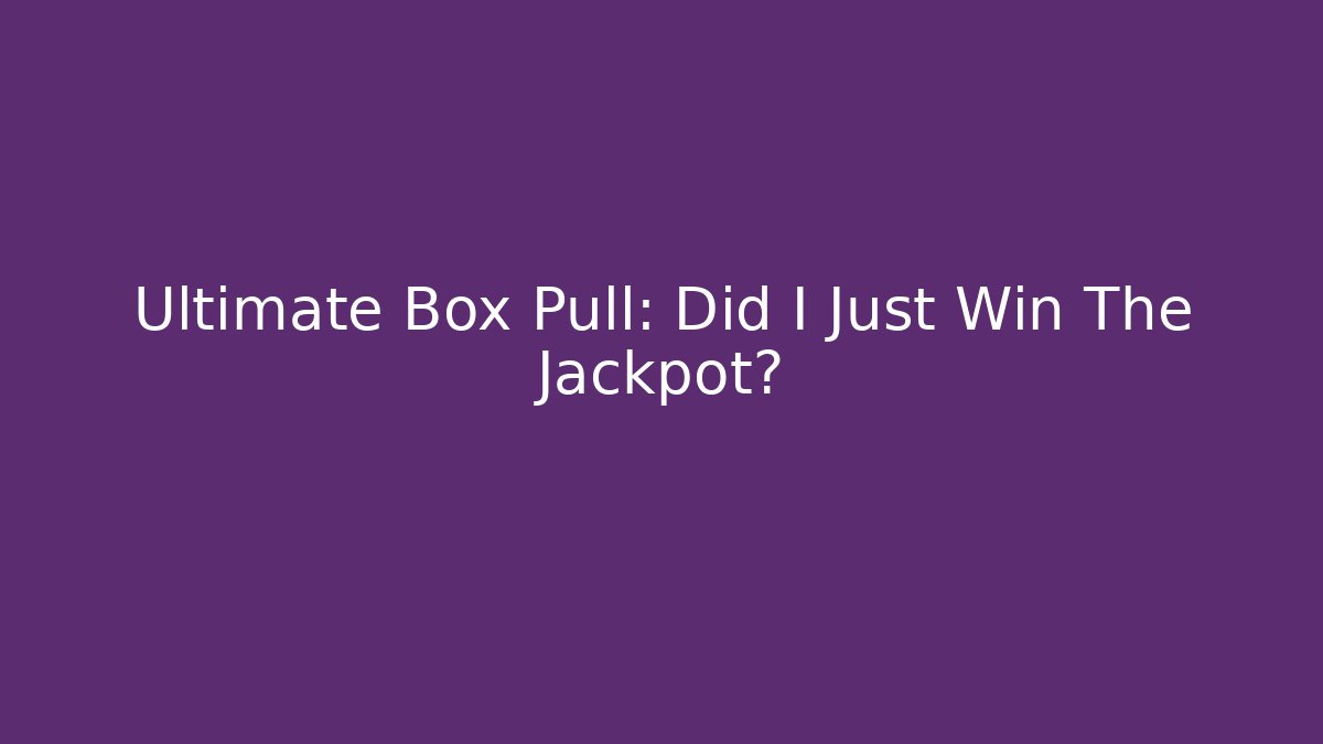 Ultimate Box Pull: Did I Just Win The Jackpot?
