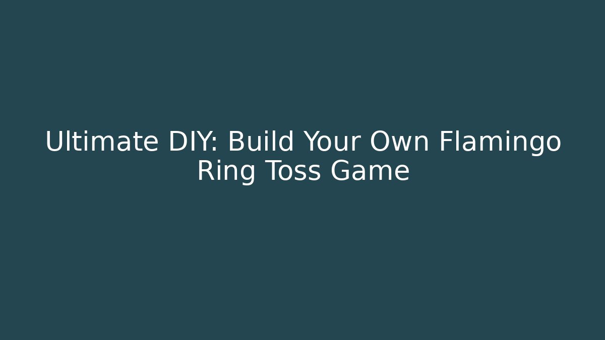 Ultimate DIY: Build Your Own Flamingo Ring Toss Game