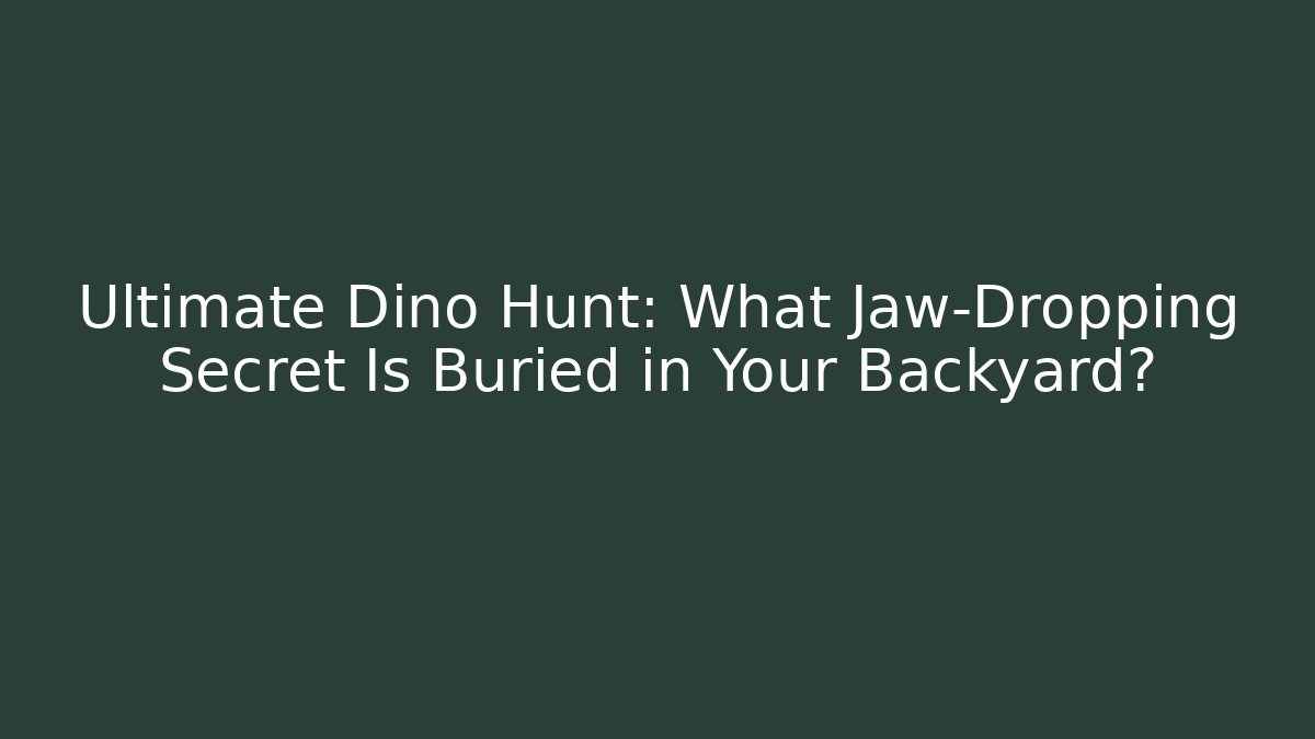 Ultimate Dino Hunt: What Jaw-Dropping Secret Is Buried in Your Backyard?