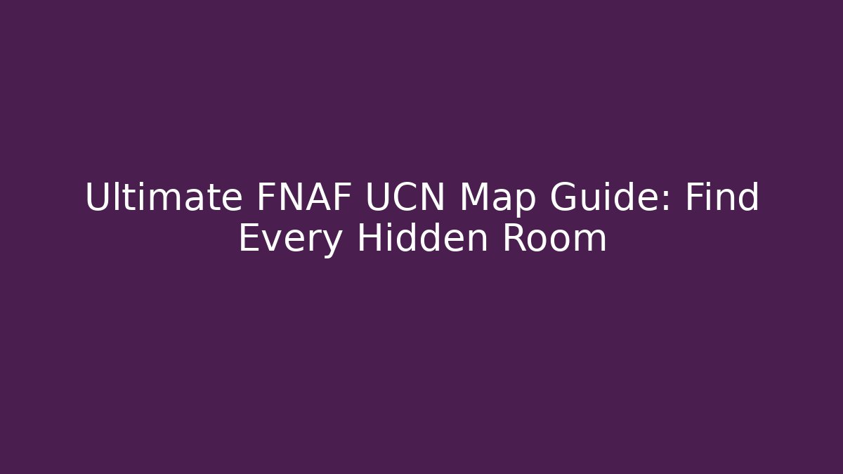 Ultimate FNAF UCN Map Guide: Find Every Hidden Room