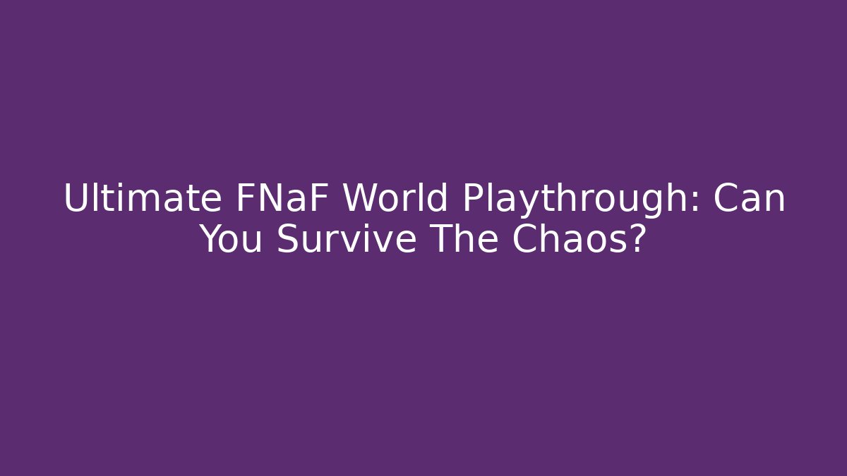 Ultimate FNaF World Playthrough: Can You Survive The Chaos?