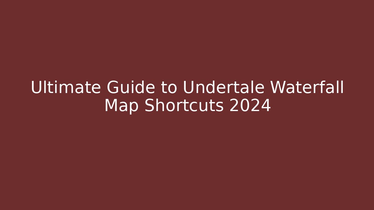 Ultimate Guide to Undertale Waterfall Map Shortcuts 2024