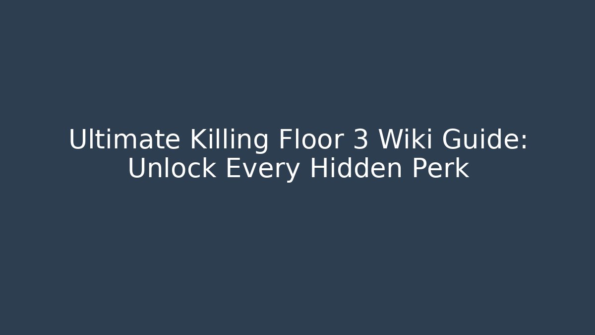 Ultimate Killing Floor 3 Wiki Guide: Unlock Every Hidden Perk