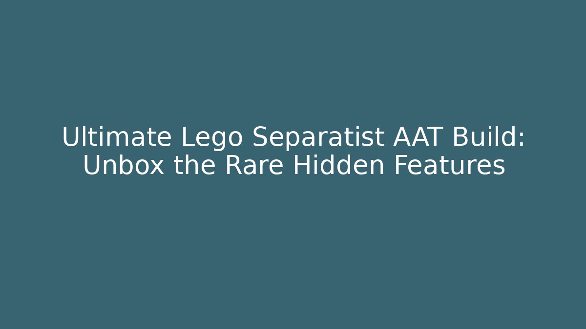 Ultimate Lego Separatist AAT Build: Unbox the Rare Hidden Features