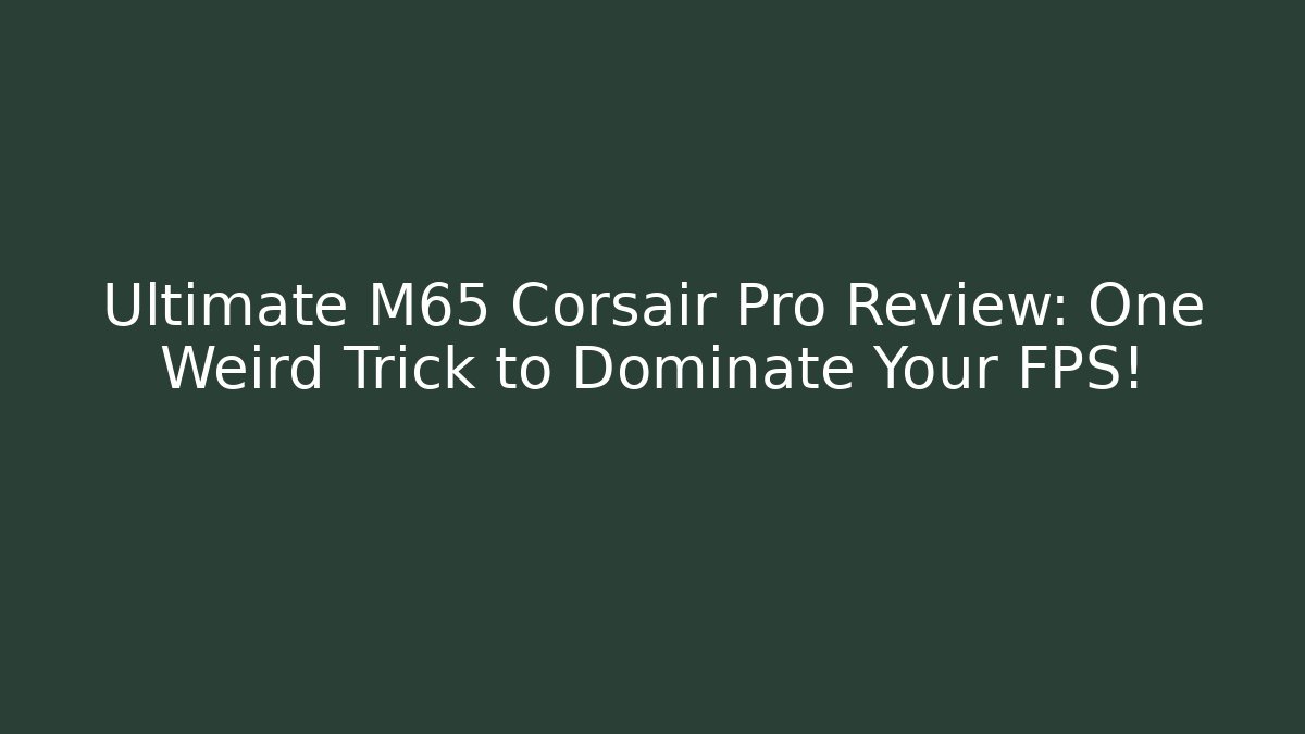 Ultimate M65 Corsair Pro Review: One Weird Trick to Dominate Your FPS!