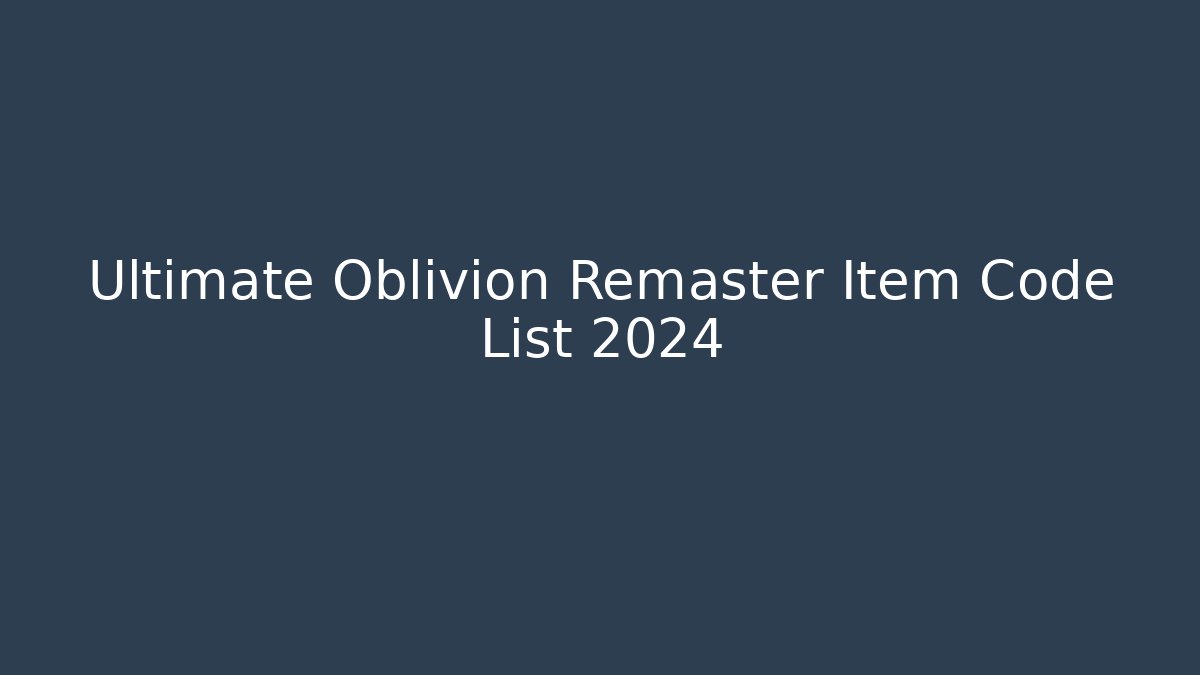 Ultimate Oblivion Remaster Item Code List 2024