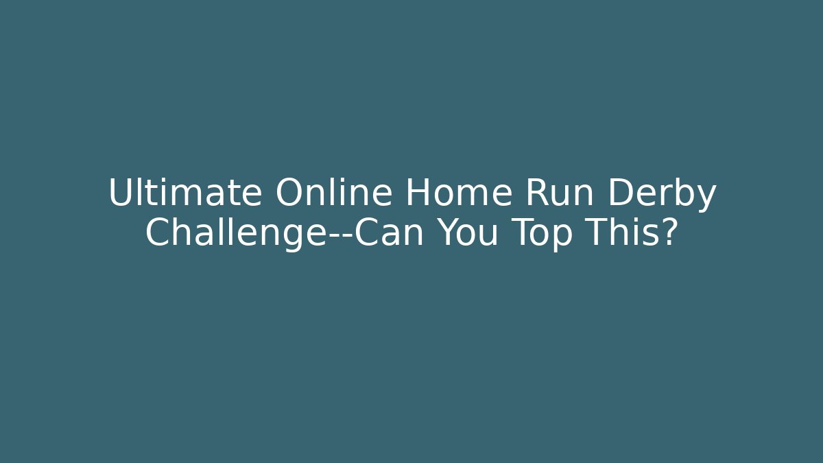 Ultimate Online Home Run Derby Challenge—Can You Top This?