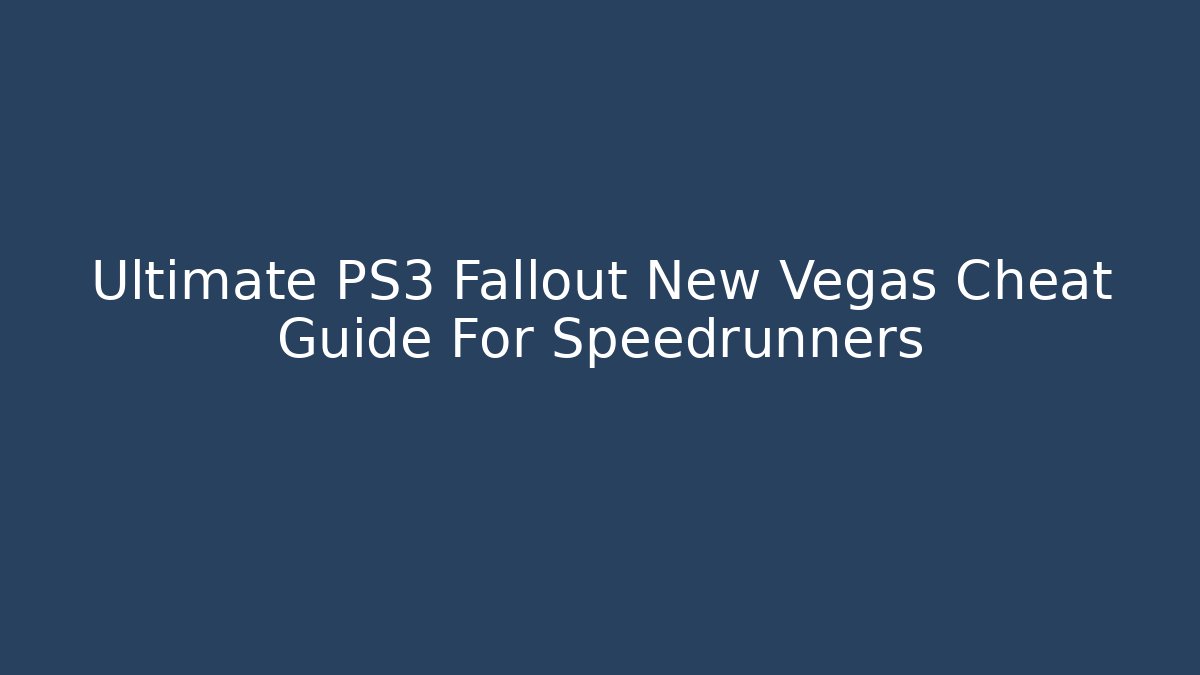 Ultimate PS3 Fallout New Vegas Cheat Guide For Speedrunners