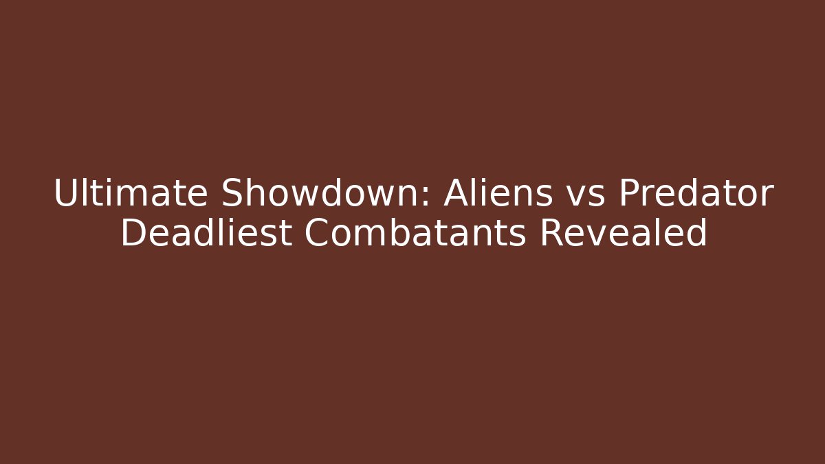 Ultimate Showdown: Aliens vs Predator Deadliest Combatants Revealed