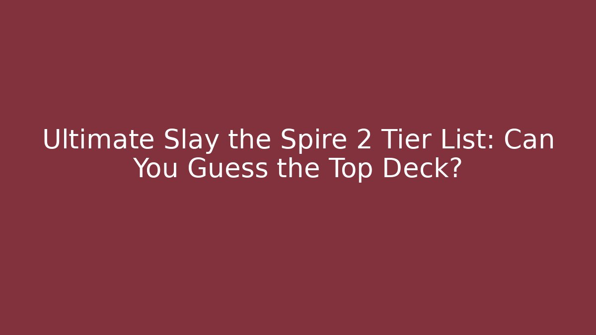 Ultimate Slay the Spire 2 Tier List: Can You Guess the Top Deck?
