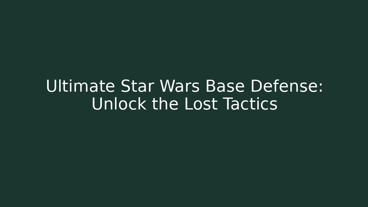 Ultimate Star Wars Base Defense: Unlock the Lost Tactics
