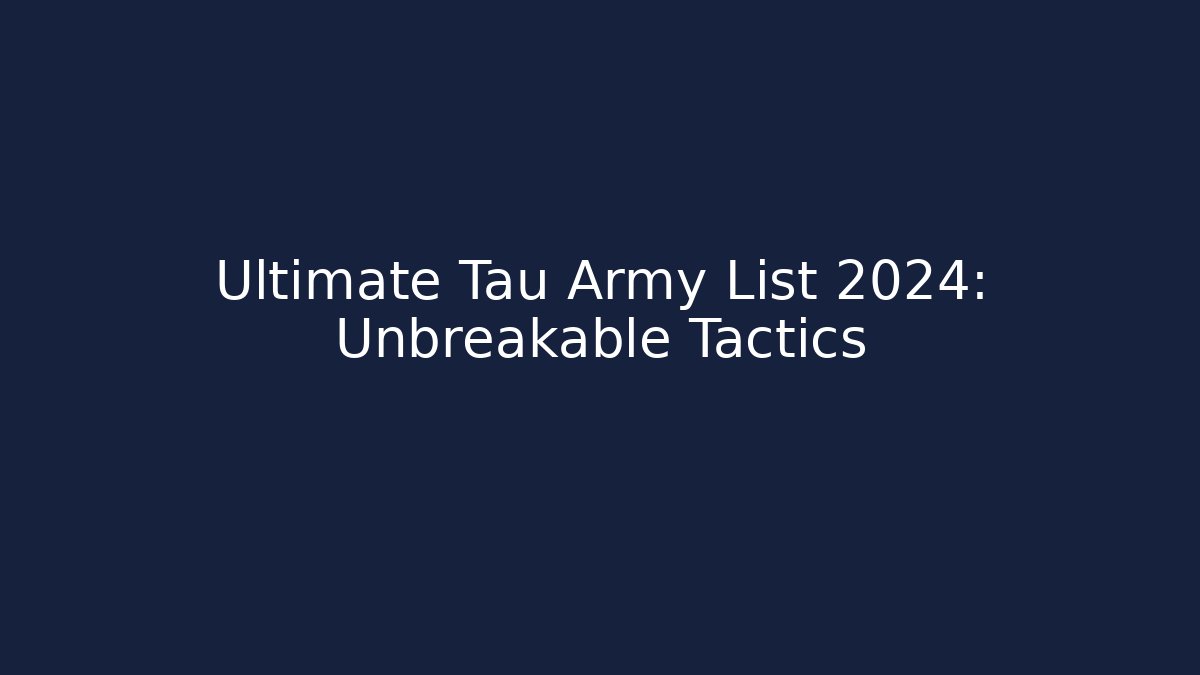 Ultimate Tau Army List 2024: Unbreakable Tactics
