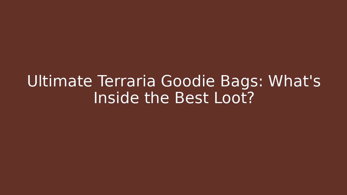 Ultimate Terraria Goodie Bags: What’s Inside the Best Loot?