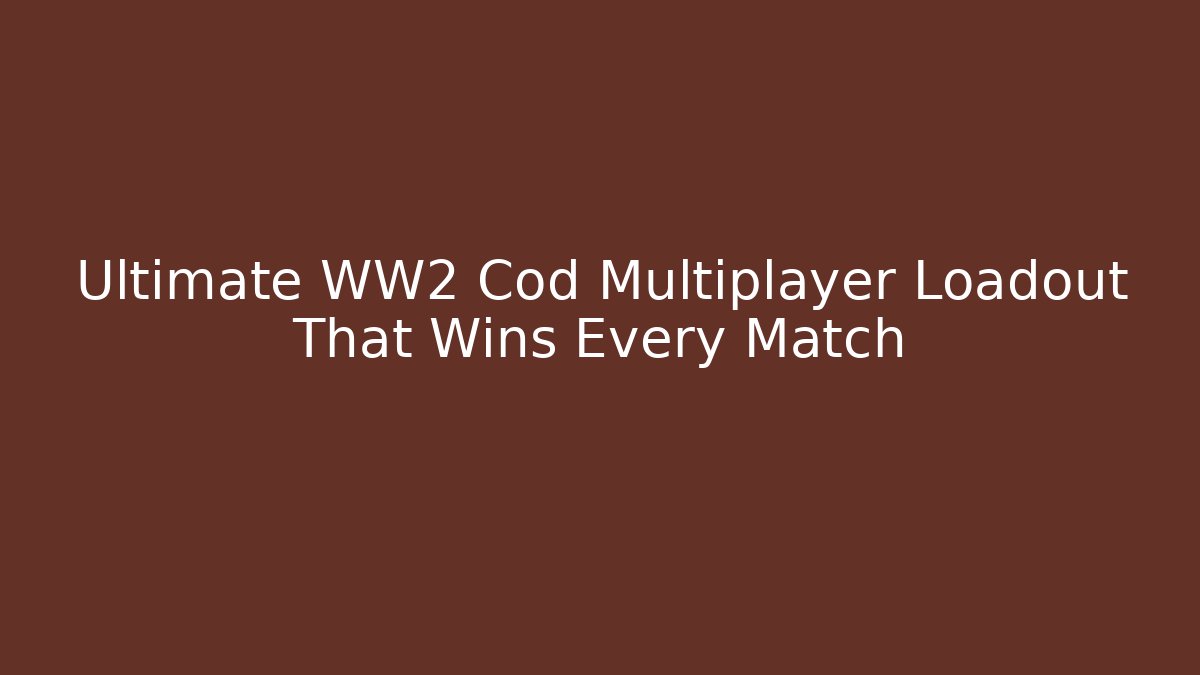 Ultimate WW2 Cod Multiplayer Loadout That Wins Every Match - Smart Esu