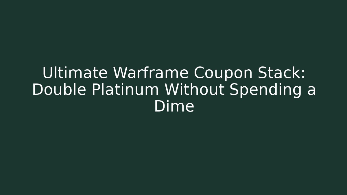 Ultimate Warframe Coupon Stack: Double Platinum Without Spending a Dime