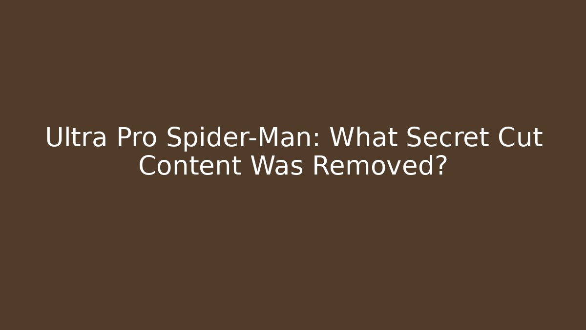 Ultra Pro Spider-Man: What Secret Cut Content Was Removed? - Smart Esu