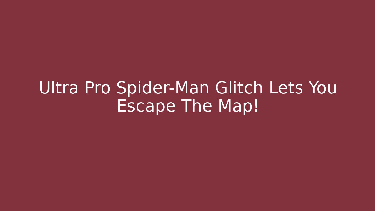 Ultra Pro Spider-Man Glitch Lets You Escape The Map!