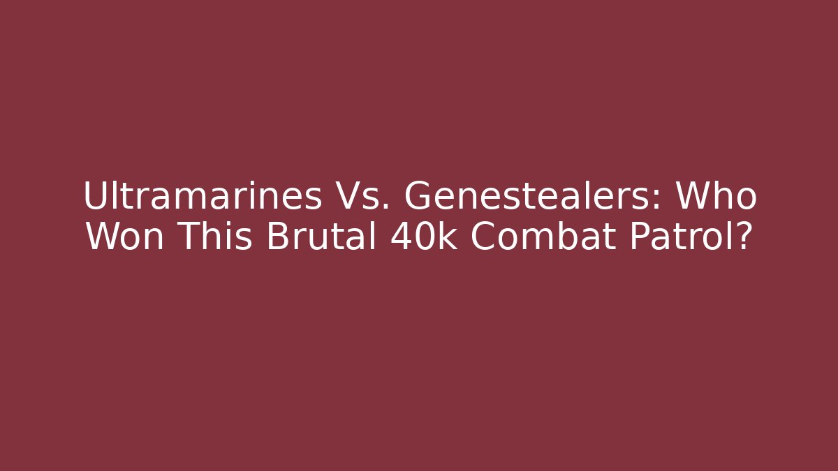 Ultramarines Vs. Genestealers: Who Won This Brutal 40k Combat Patrol?