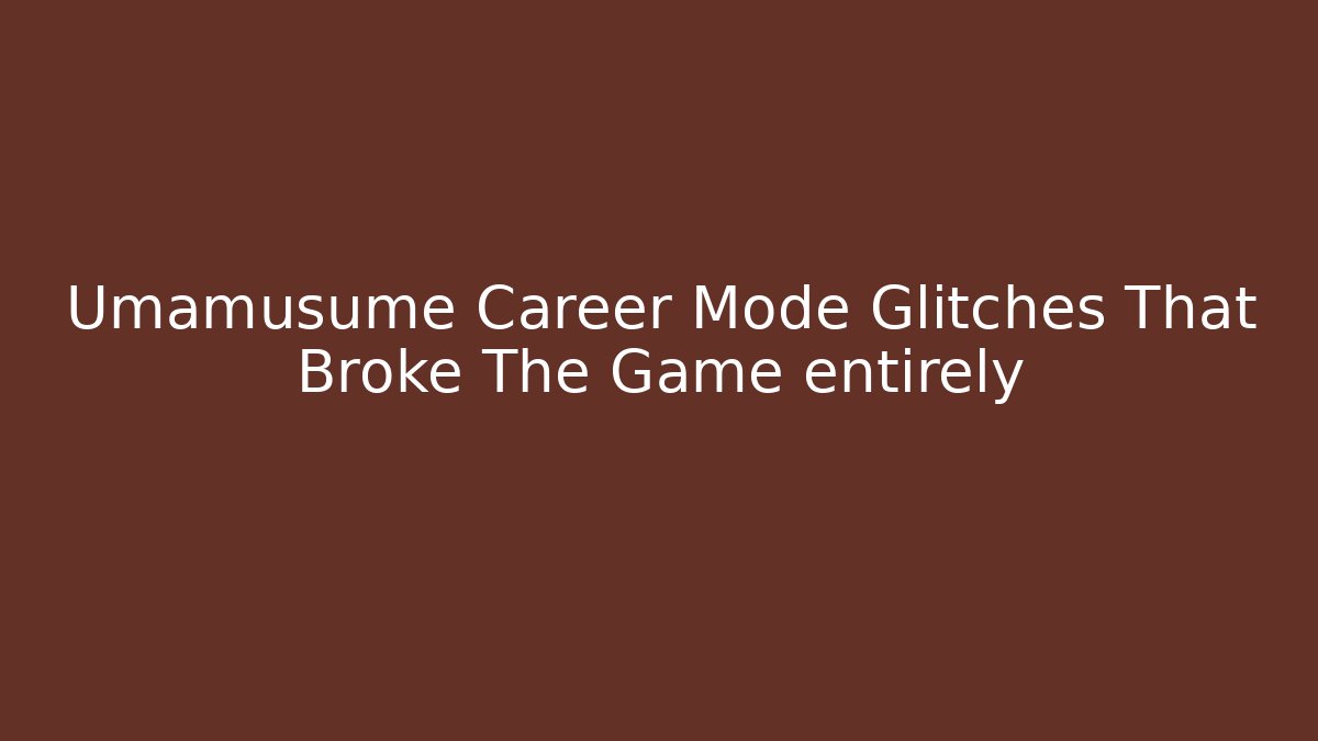 Umamusume Career Mode Glitches That Broke The Game entirely