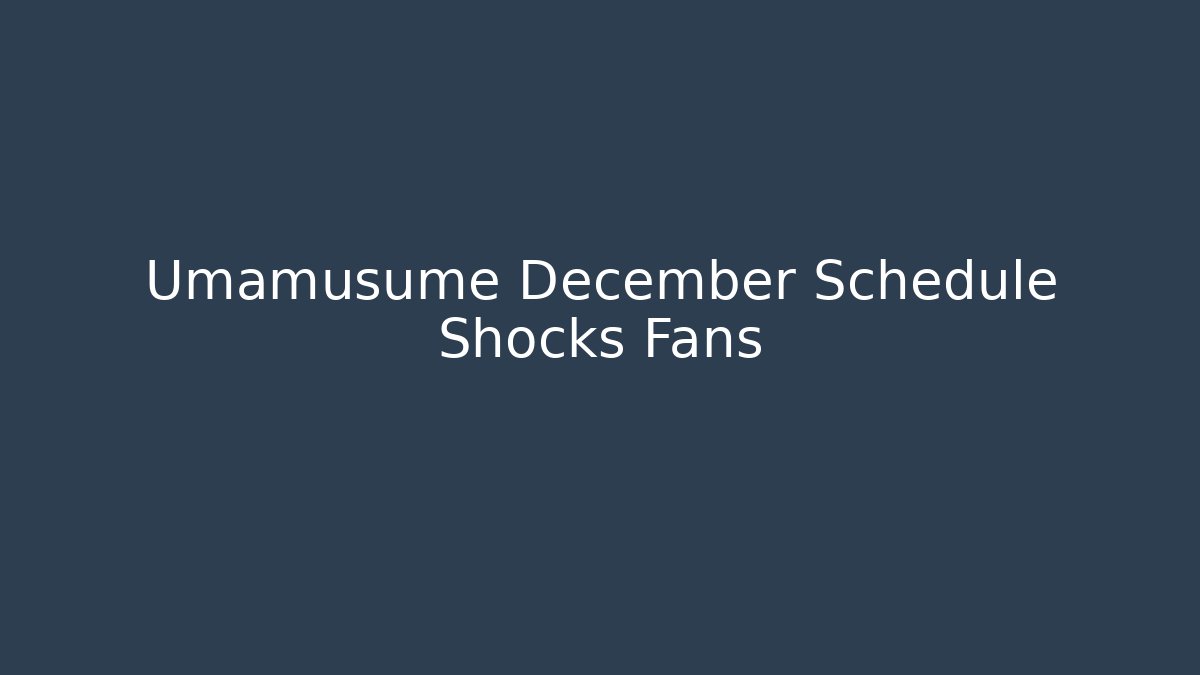 Umamusume December Schedule Shocks Fans