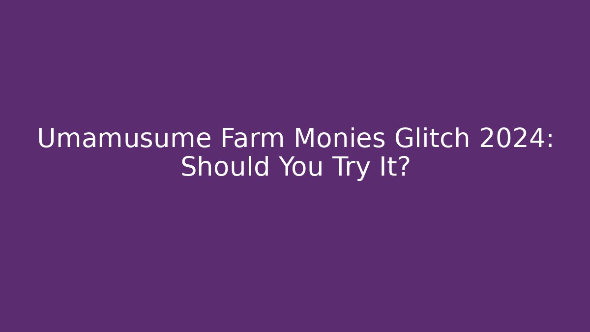 Umamusume Farm Monies Glitch 2024: Should You Try It?