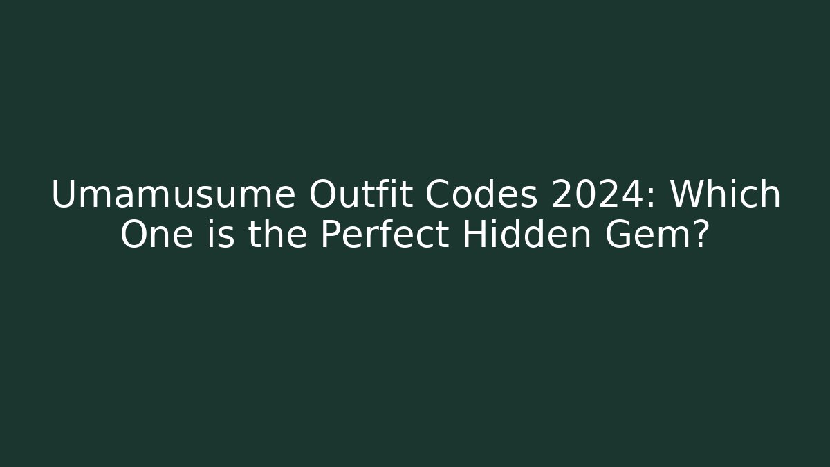 Umamusume Outfit Codes 2024: Which One is the Perfect Hidden Gem?