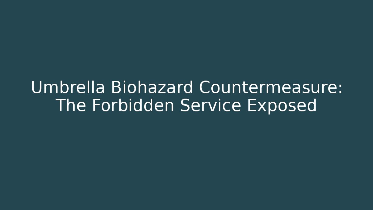 Umbrella Biohazard Countermeasure: The Forbidden Service Exposed