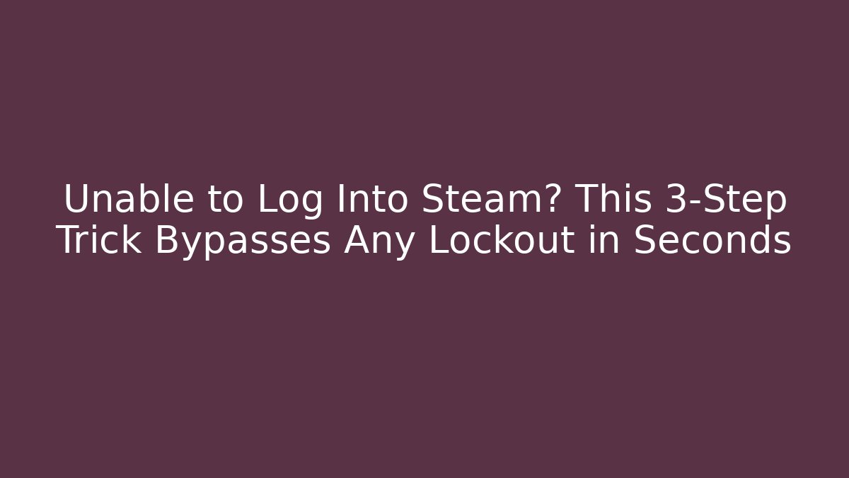Unable to Log Into Steam? This 3-Step Trick Bypasses Any Lockout in Seconds