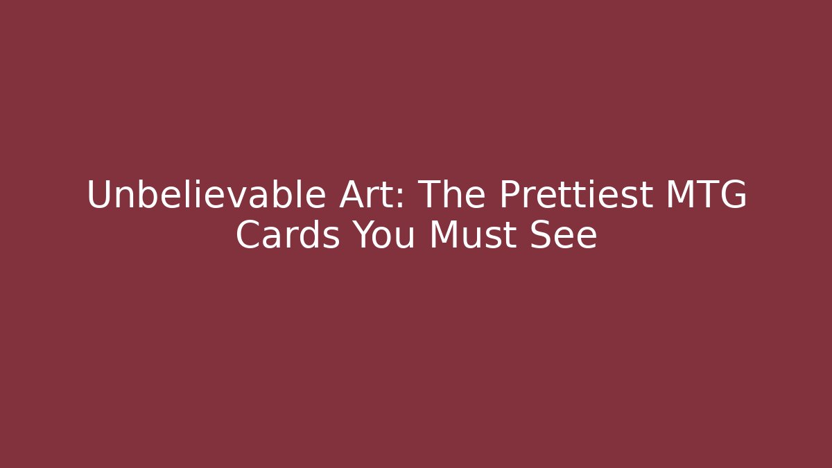 Unbelievable Art: The Prettiest MTG Cards You Must See