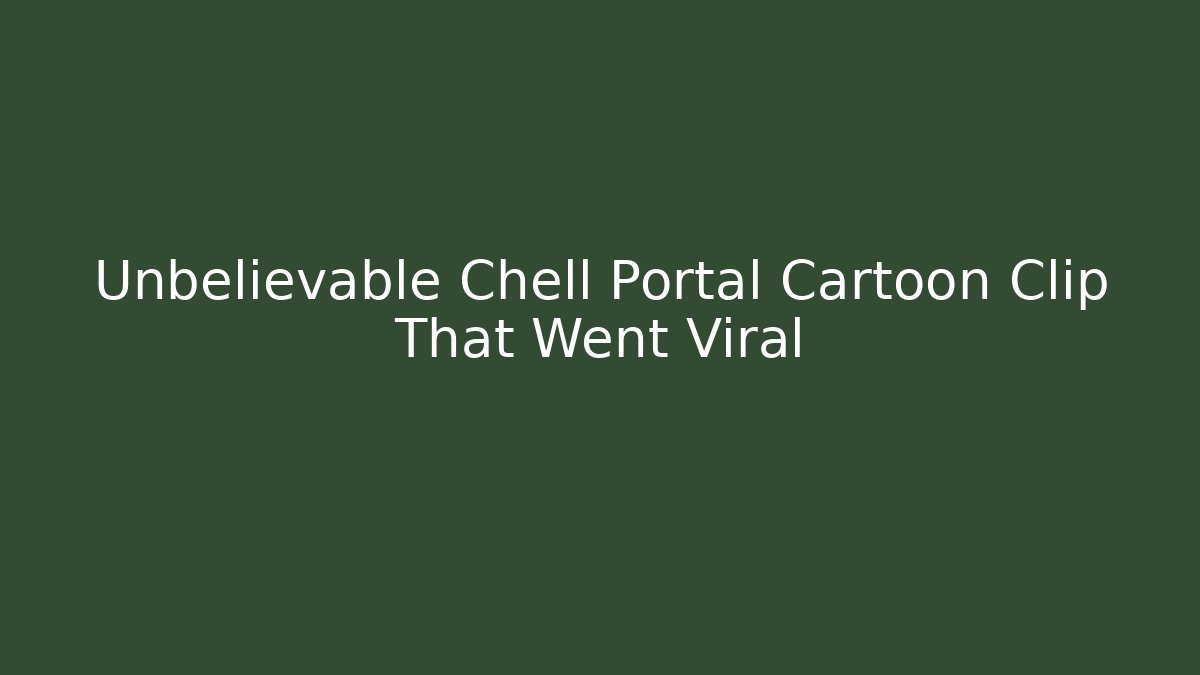 Unbelievable Chell Portal Cartoon Clip That Went Viral