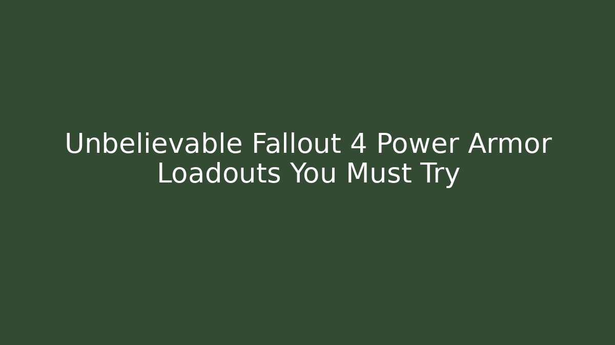 Unbelievable Fallout 4 Power Armor Loadouts You Must Try