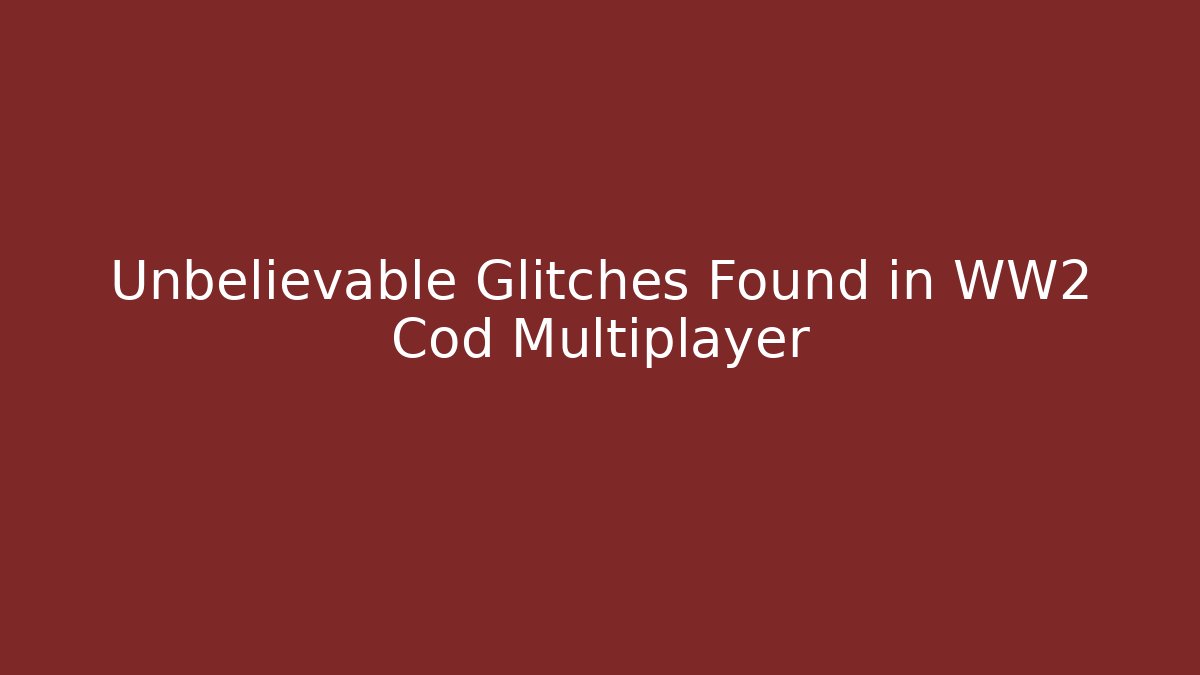 Unbelievable Glitches Found in WW2 Cod Multiplayer