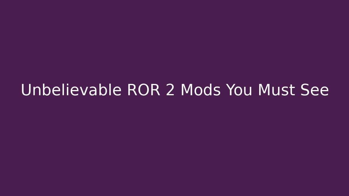 Unbelievable ROR 2 Mods You Must See