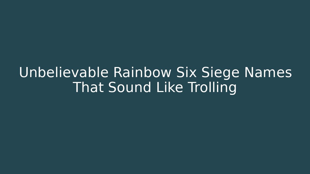 Unbelievable Rainbow Six Siege Names That Sound Like Trolling