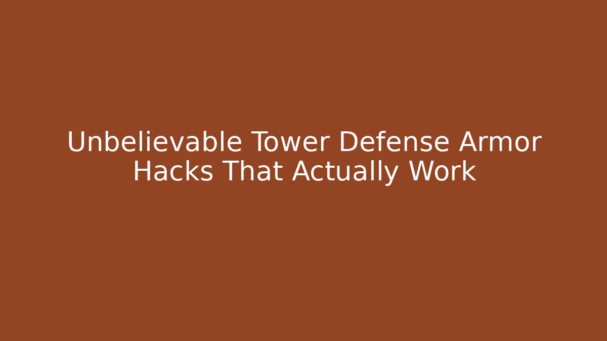 Unbelievable Tower Defense Armor Hacks That Actually Work