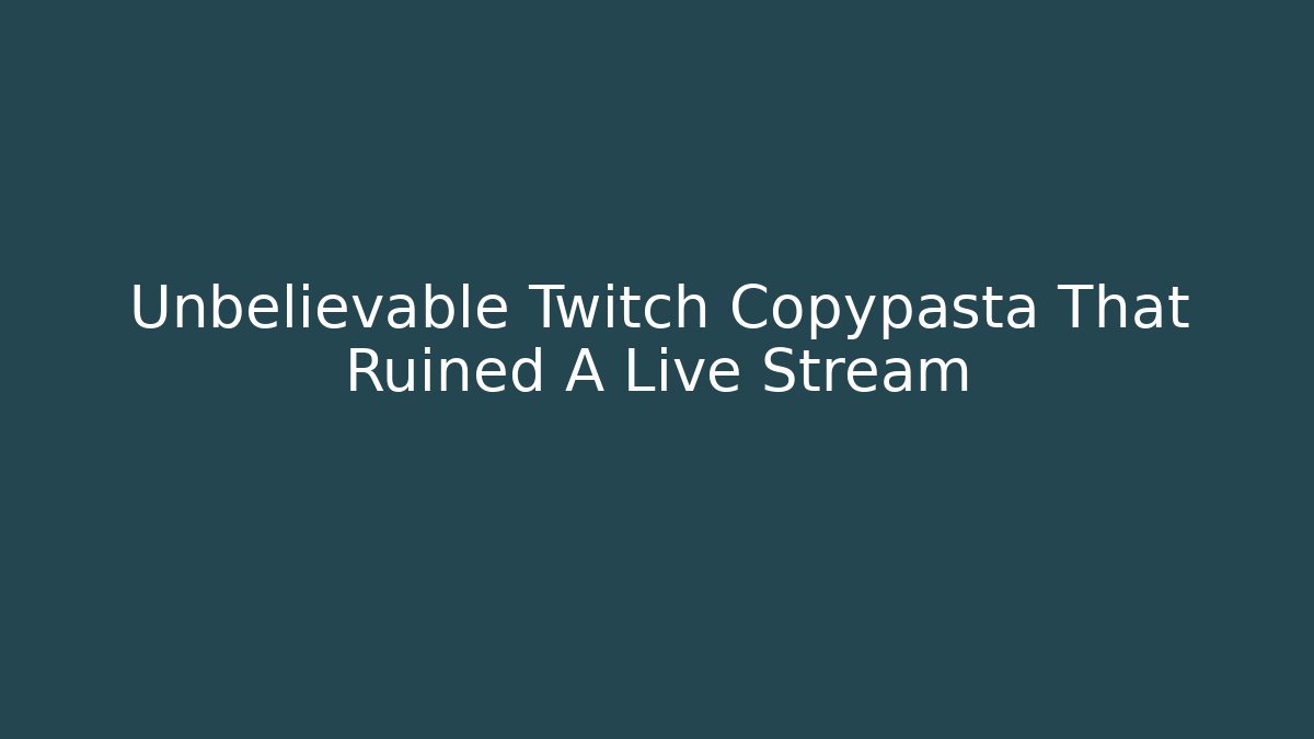 Unbelievable Twitch Copypasta That Ruined A Live Stream