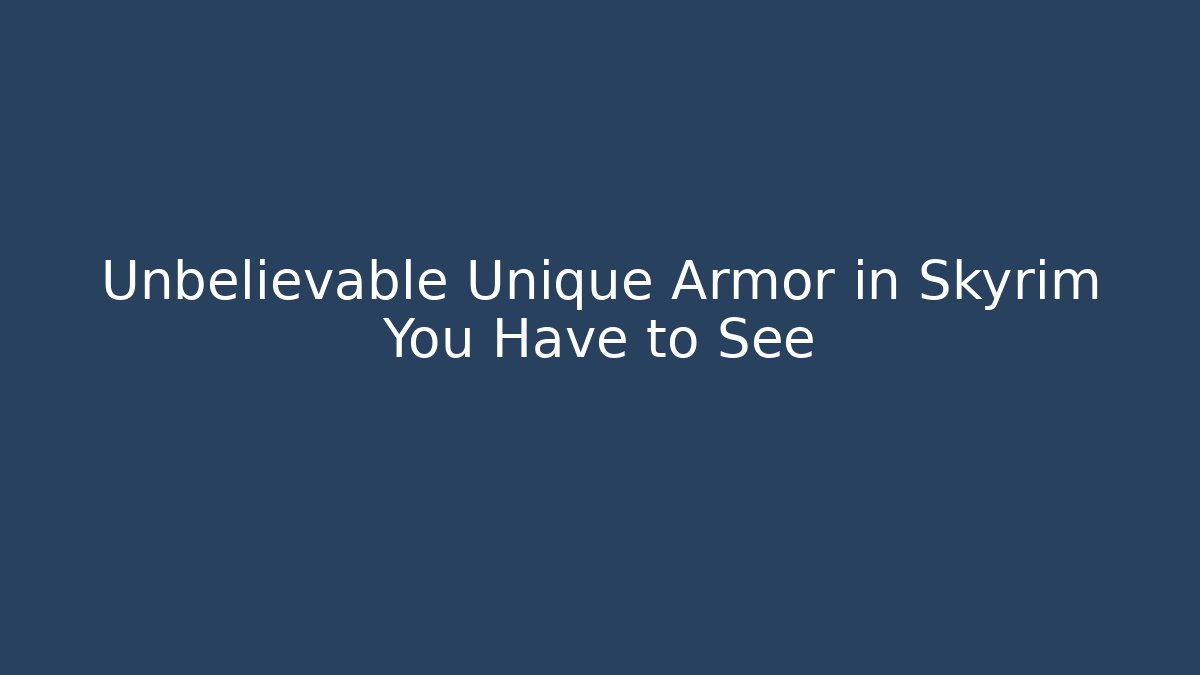 Unbelievable Unique Armor in Skyrim You Have to See