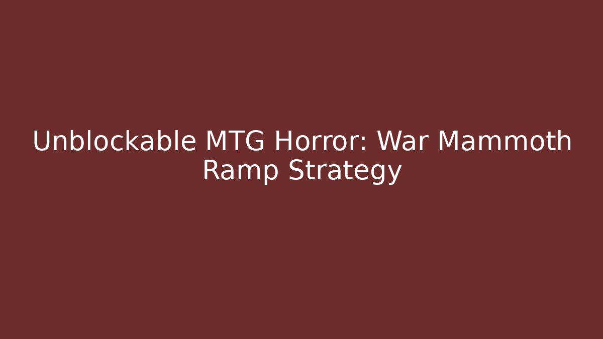Unblockable MTG Horror: War Mammoth Ramp Strategy