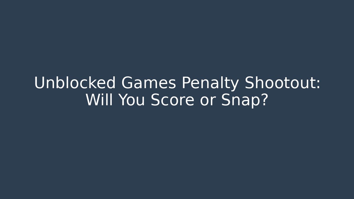 Unblocked Games Penalty Shootout: Will You Score or Snap?