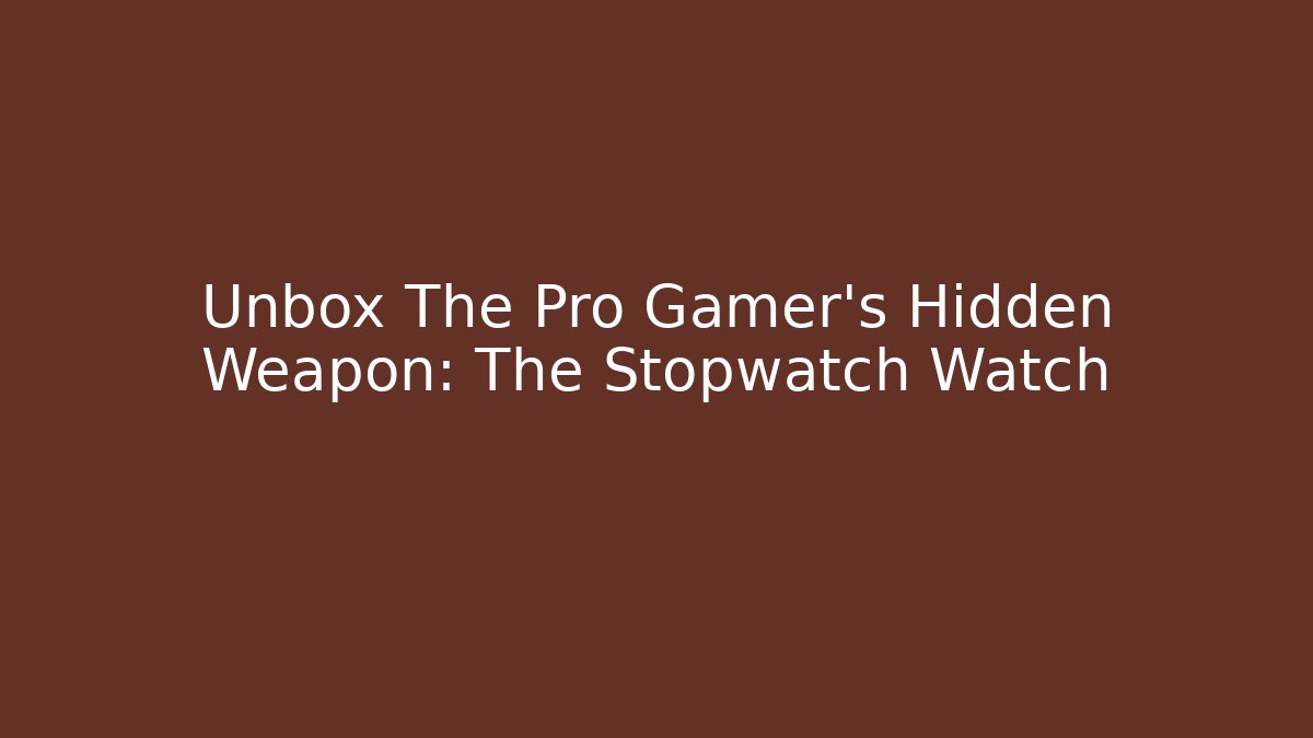 Unbox The Pro Gamer's Hidden Weapon: The Stopwatch Watch