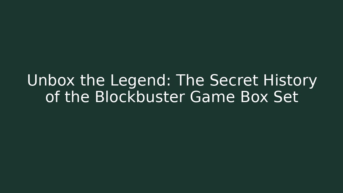 Unbox the Legend: The Secret History of the Blockbuster Game Box Set