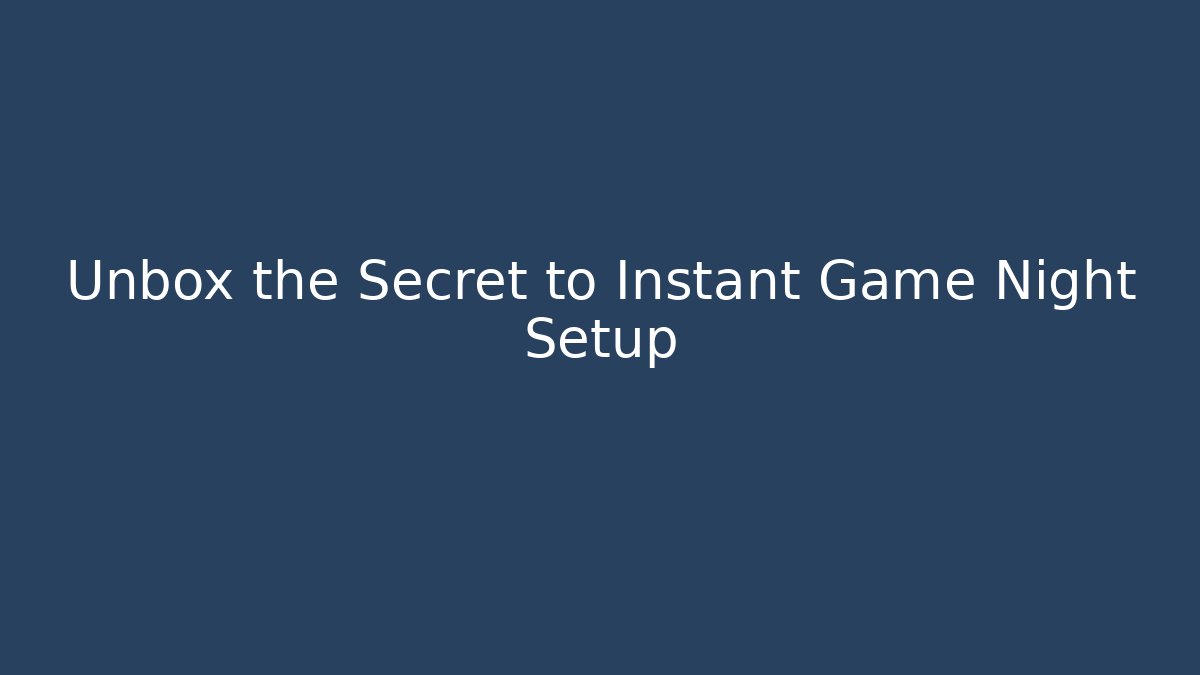 Unbox the Secret to Instant Game Night Setup