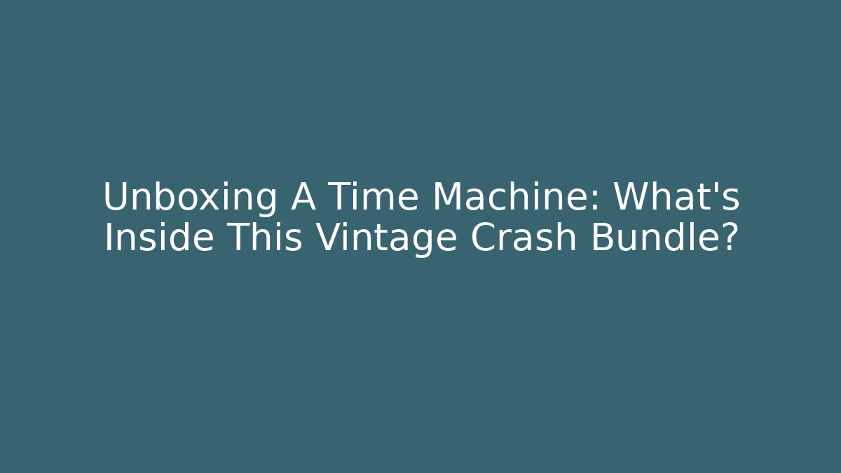 Unboxing A Time Machine: What's Inside This Vintage Crash Bundle?