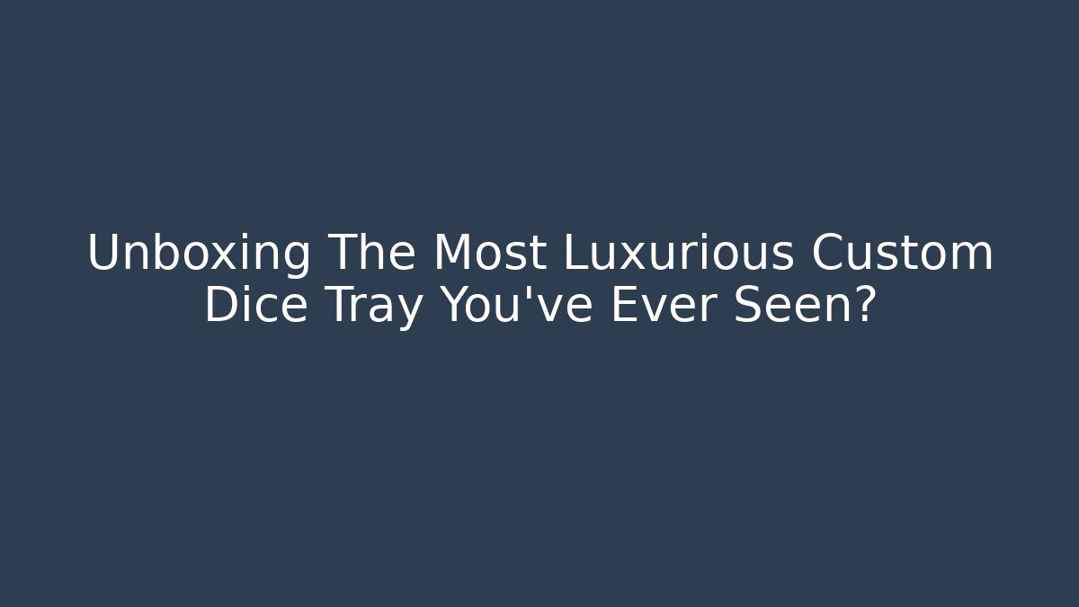 Unboxing The Most Luxurious Custom Dice Tray You've Ever Seen?
