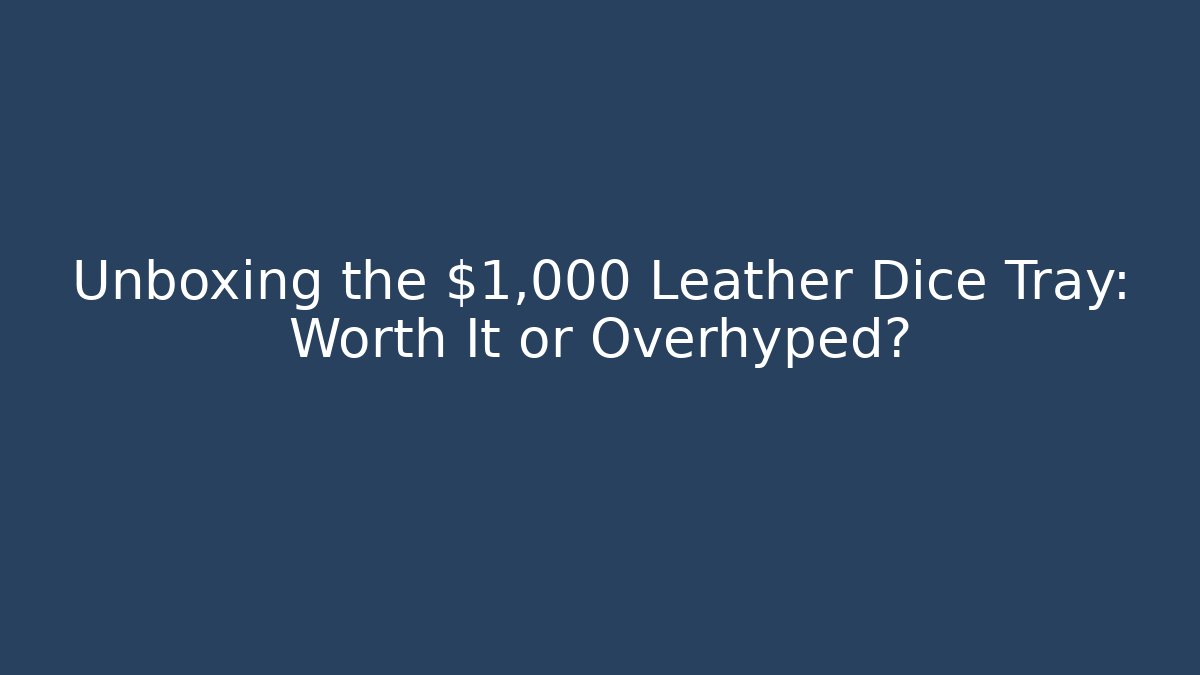Unboxing the $1,000 Leather Dice Tray: Worth It or Overhyped?