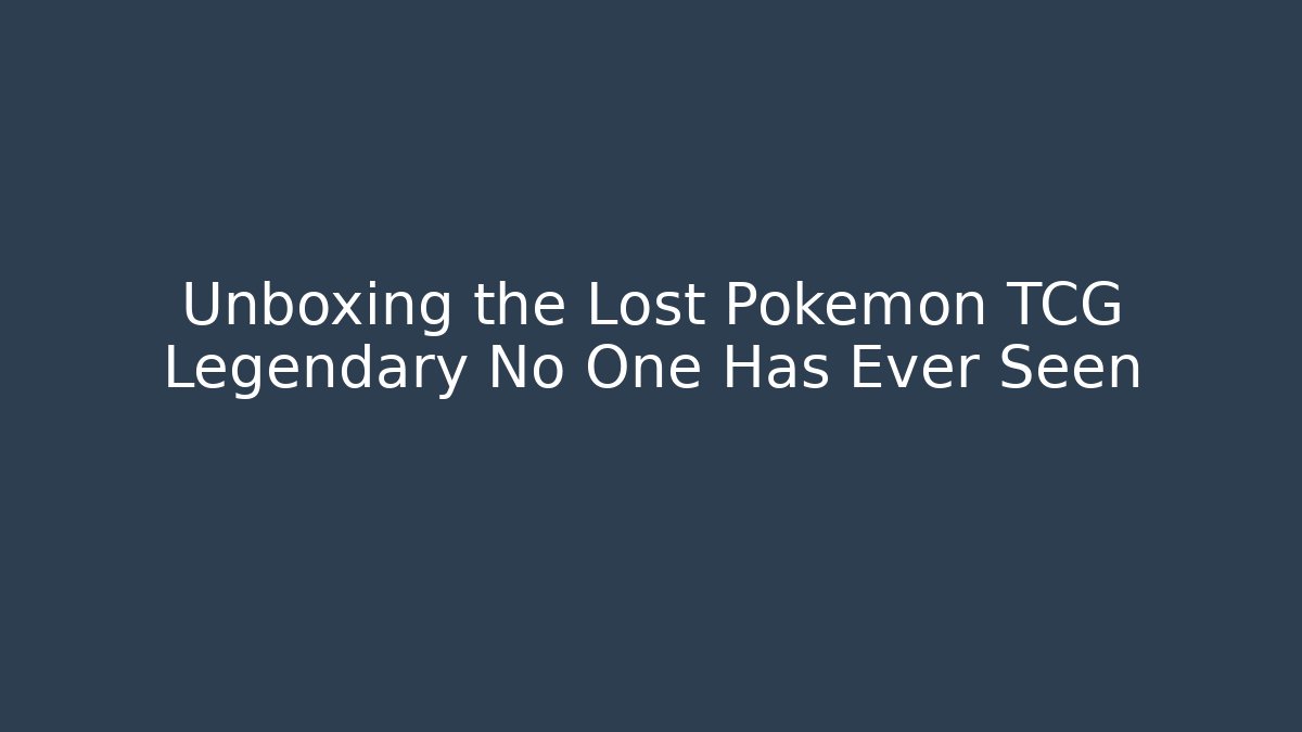 Unboxing the Lost Pokémon TCG Legendary No One Has Ever Seen