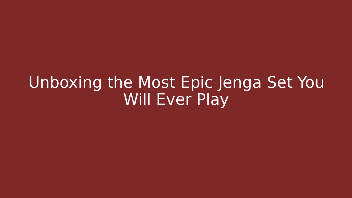 Unboxing the Most Epic Jenga Set You Will Ever Play